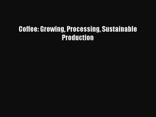 Download Coffee: Growing Processing Sustainable Production PDF Free