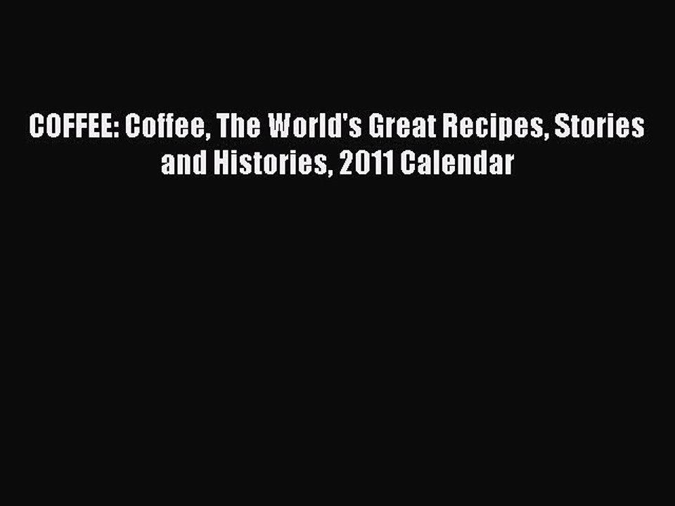 Read COFFEE: Coffee The World's Great Recipes Stories and Histories 2011 Calendar Ebook Free