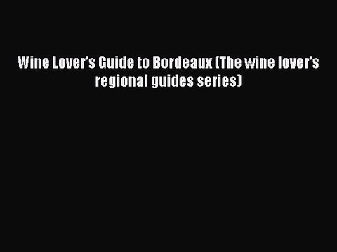 Read Wine Lover's Guide to Bordeaux (The wine lover's regional guides series) Ebook Free
