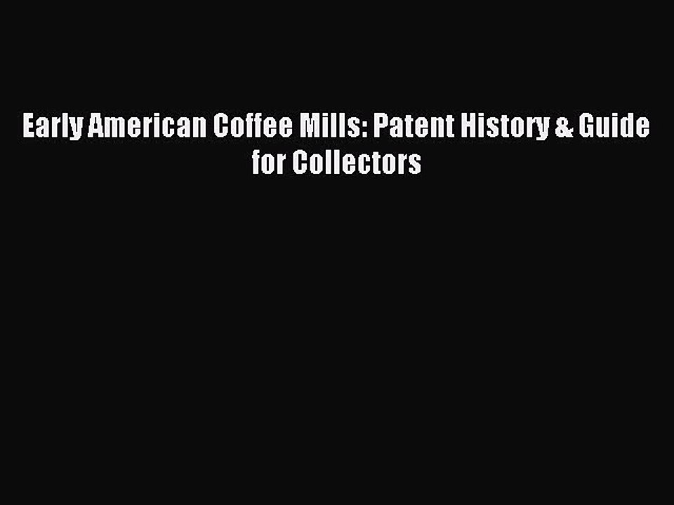 Download Early American Coffee Mills: Patent History & Guide for Collectors Ebook Free