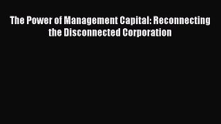Read The Power of Management Capital: Reconnecting the Disconnected Corporation Ebook Free