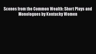 Download Scenes from the Common Wealth: Short Plays and Monologues by Kentucky Women  Read