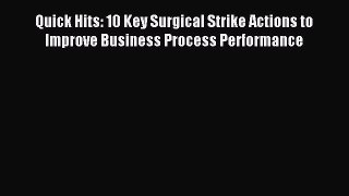 Read Quick Hits: 10 Key Surgical Strike Actions to Improve Business Process Performance Ebook