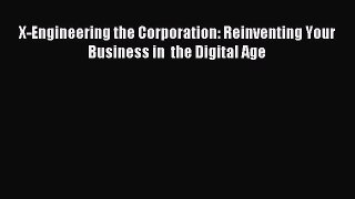 Read X-Engineering the Corporation: Reinventing Your Business in  the Digital Age Ebook Free