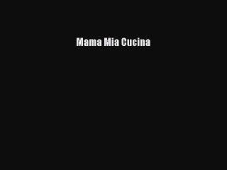 Read Mama Mia Cucina Ebook Free