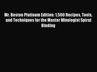 Read Mr. Boston Platinum Edition: 1500 Recipes Tools and Techniques for the Master Mixologist