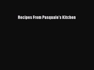 Read Recipes From Pasquale's Kitchen Ebook Free