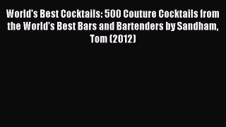 Read World's Best Cocktails: 500 Couture Cocktails from the World's Best Bars and Bartenders