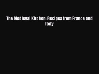 Read The Medieval Kitchen: Recipes from France and Italy Ebook Free