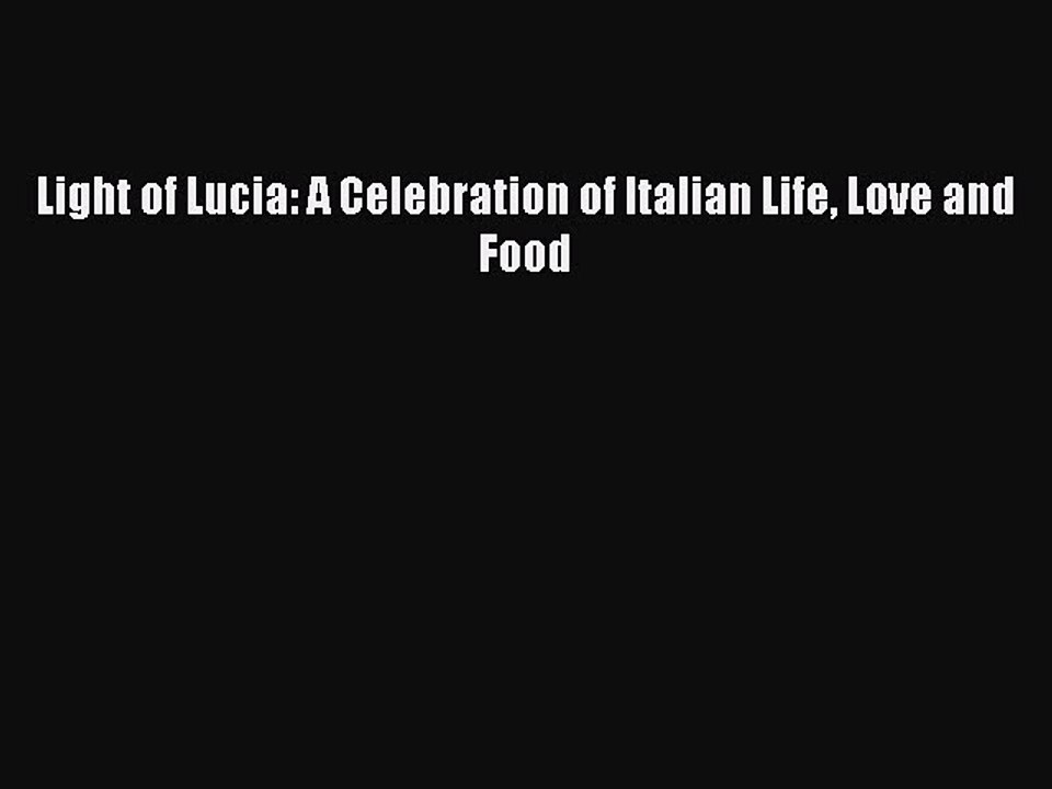 Read Light of Lucia: A Celebration of Italian Life Love and Food Ebook Free