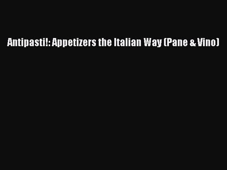 Read Antipasti!: Appetizers the Italian Way (Pane & Vino) Ebook Free