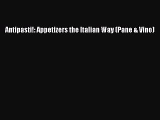 Read Antipasti!: Appetizers the Italian Way (Pane & Vino) Ebook Free