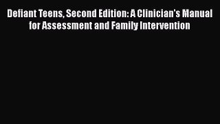 Read Defiant Teens Second Edition: A Clinician's Manual for Assessment and Family Intervention