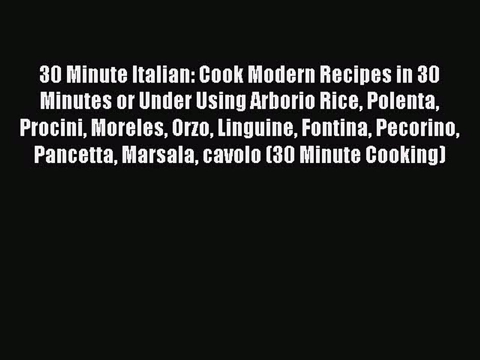 Read 30 Minute Italian: Cook Modern Recipes in 30 Minutes or Under Using Arborio Rice Polenta