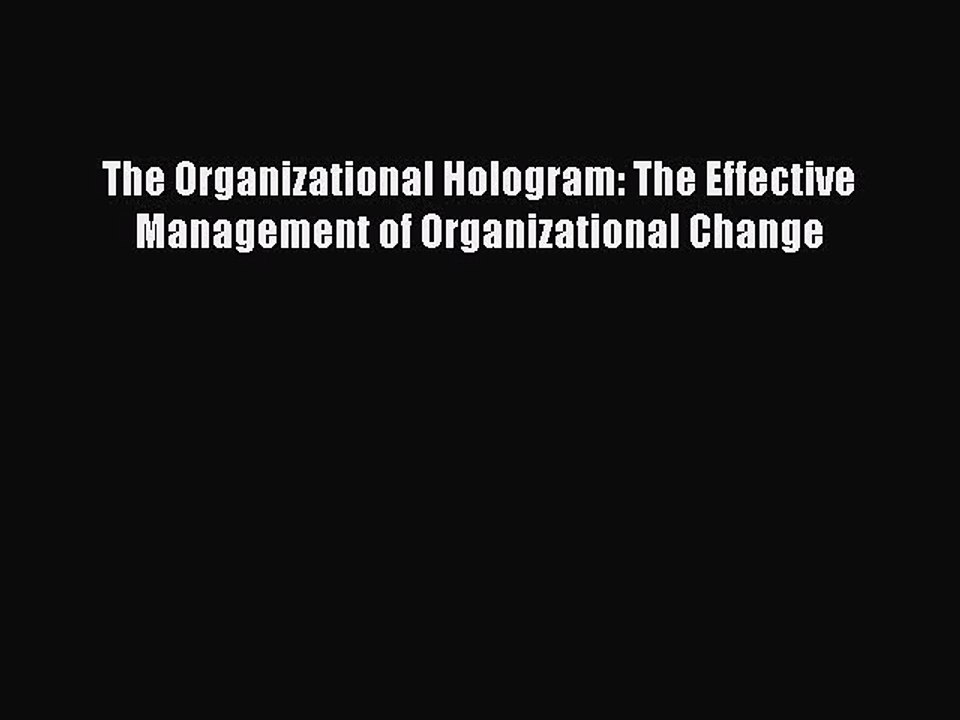 PDF The Organizational Hologram: The Effective Management of Organizational Change  Read Online