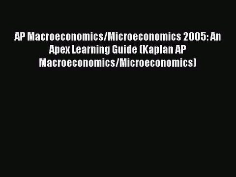 Read AP Macroeconomics/Microeconomics 2005: An Apex Learning Guide (Kaplan AP Macroeconomics/Microeconomics)