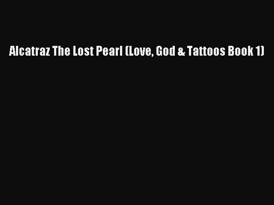 [PDF] Alcatraz The Lost Pearl (Love God & Tattoos Book 1) [Download] Online