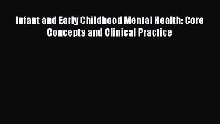 Read Infant and Early Childhood Mental Health: Core Concepts and Clinical Practice Ebook Free