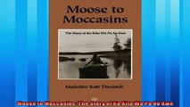 Read here Moose to Moccasins The Story of Ka Kita Wa Pa No Kwe
