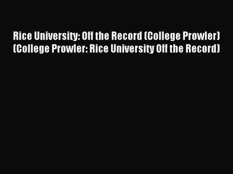 Read Rice University: Off the Record (College Prowler) (College Prowler: Rice University Off
