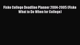 Download Fiske College Deadline Planner 2004-2005 (Fiske What to Do When for College) Ebook