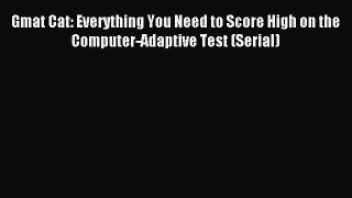Read Gmat Cat: Everything You Need to Score High on the Computer-Adaptive Test (Serial) Ebook