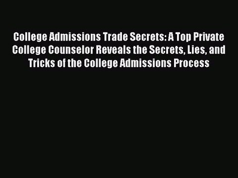Read College Admissions Trade Secrets: A Top Private College Counselor Reveals the Secrets