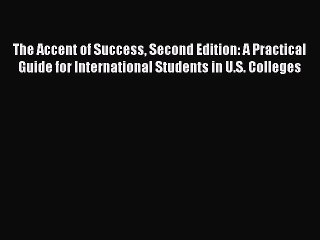 Read The Accent of Success Second Edition: A Practical Guide for International Students in