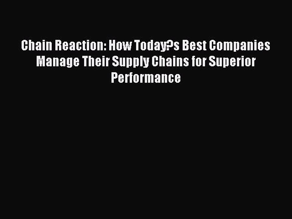 Read Chain Reaction: How Today?s Best Companies Manage Their Supply Chains for Superior Performance