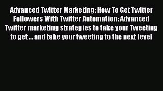 Read Advanced Twitter Marketing: How To Get Twitter Followers With Twitter Automation: Advanced