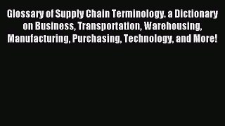 Download Glossary of Supply Chain Terminology. a Dictionary on Business Transportation Warehousing