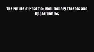 Download The Future of Pharma: Evolutionary Threats and Opportunities Ebook Online