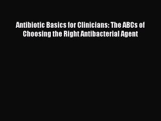 Read Antibiotic Basics for Clinicians: The ABCs of Choosing the Right Antibacterial Agent Ebook