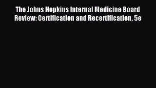 Read The Johns Hopkins Internal Medicine Board Review: Certification and Recertification 5e