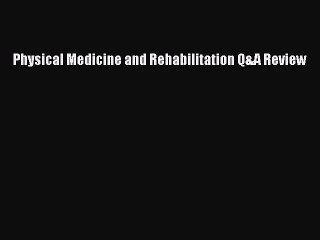 Read Physical Medicine and Rehabilitation Q&A Review Ebook Free