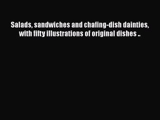 [DONWLOAD] Salads sandwiches and chafing-dish dainties with fifty illustrations of original