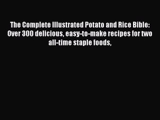 [DONWLOAD] The Complete Illustrated Potato and Rice Bible: Over 300 delicious easy-to-make