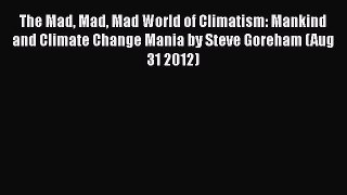 [DONWLOAD] The Mad Mad Mad World of Climatism: Mankind and Climate Change Mania by Steve Goreham