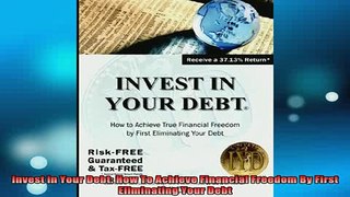 FREE EBOOK ONLINE  Invest in Your Debt How To Achieve Financial Freedom By First Eliminating Your Debt Full Free