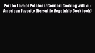 [DONWLOAD] For the Love of Potatoes! Comfort Cooking with an American Favorite (Versatile Vegetable