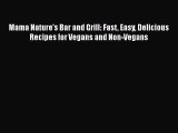 [DONWLOAD] Mama Nature's Bar and Grill: Fast Easy Delicious Recipes for Vegans and Non-Vegans