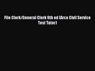 Read File Clerk/General Clerk 9th ed (Arco Civil Service Test Tutor) Ebook Free