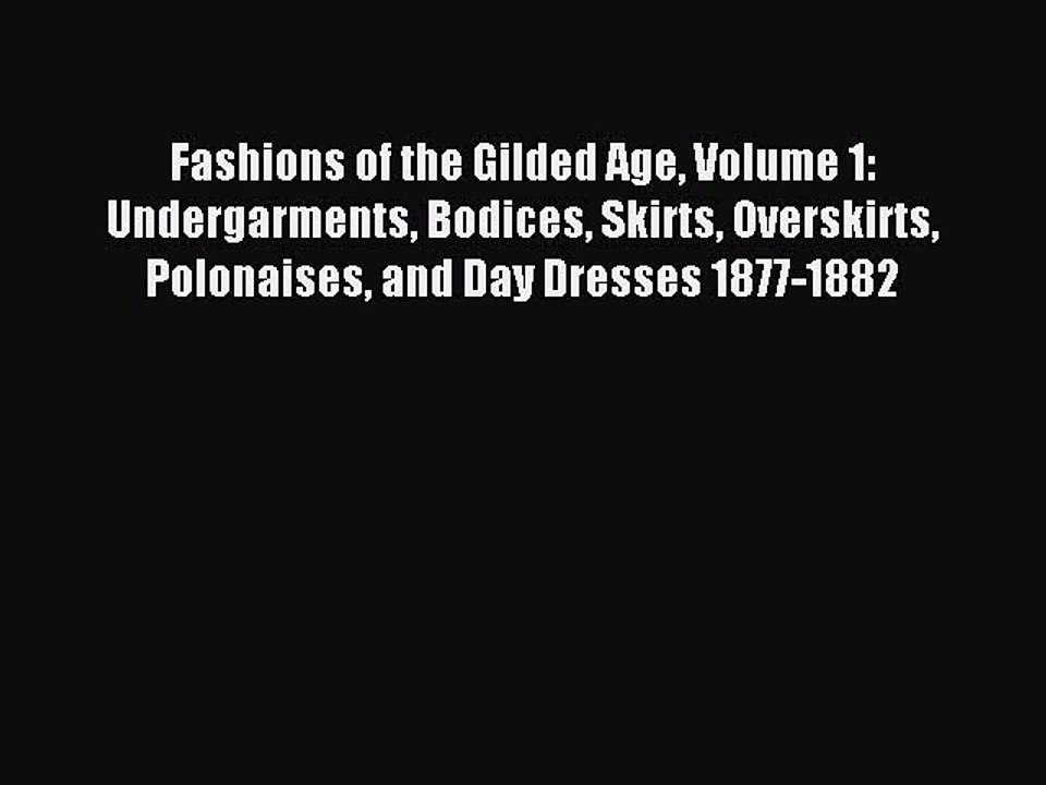 [Download PDF] Fashions of the Gilded Age Volume 1:  Undergarments Bodices Skirts Overskirts