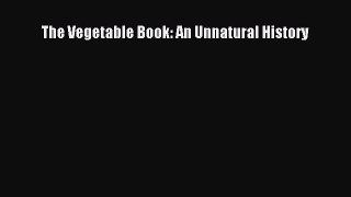 [DONWLOAD] The Vegetable Book: An Unnatural History  Full EBook