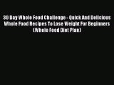 [DONWLOAD] 30 Day Whole Food Challenge - Quick And Delicious Whole Food Recipes To Lose Weight