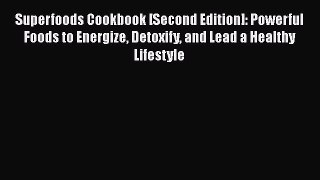 [DONWLOAD] Superfoods Cookbook [Second Edition]: Powerful Foods to Energize Detoxify and Lead