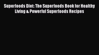 [DONWLOAD] Superfoods Diet: The Superfoods Book for Healthy Living & Powerful Superfoods Recipes