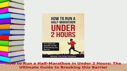 Download  How to Run a HalfMarathon in Under 2 Hours The Ultimate Guide to Breaking this Barrier Free Books