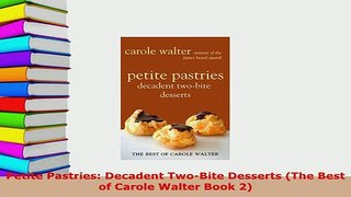 Download  Petite Pastries Decadent TwoBite Desserts The Best of Carole Walter Book 2 PDF Full Ebook