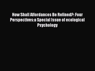 [PDF] How Shall Affordances Be Refined?: Four Perspectives:a Special Issue of ecological Psychology